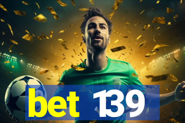 bet 139